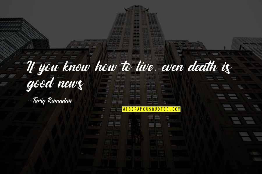 Husuli Quotes By Tariq Ramadan: If you know how to live, even death Husuli Quotes By Tariq Ramadan: If you know how to live, even death