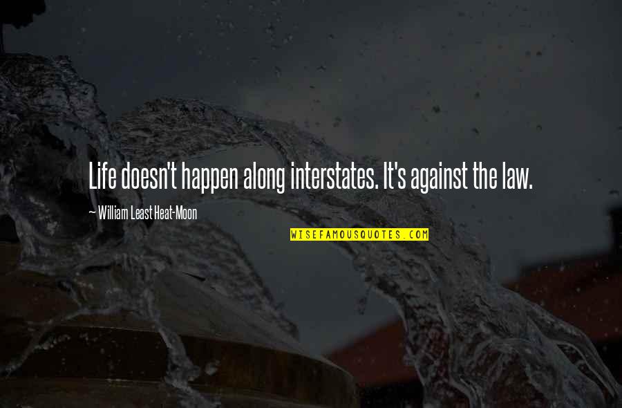 Husuli Quotes By William Least Heat-Moon: Life doesn't happen along interstates. It's against the Husuli Quotes By William Least Heat-Moon: Life doesn't happen along interstates. It's against the