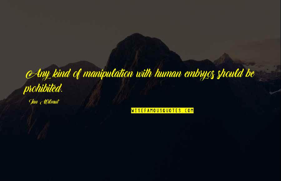 Hususi Es Quotes By Ian Wilmut: Any kind of manipulation with human embryos should