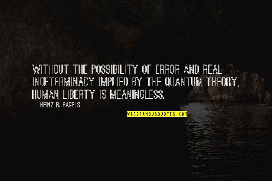 Husz Ros Sz Nezo Quotes By Heinz R. Pagels: Without the possibility of error and real indeterminacy
