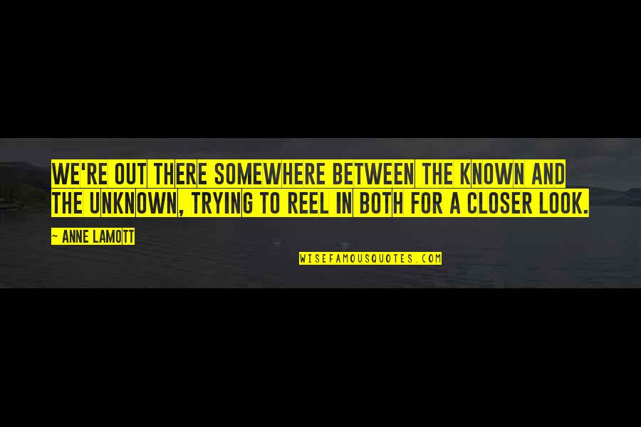 Huszadik Ker Let Quotes By Anne Lamott: We're out there somewhere between the known and