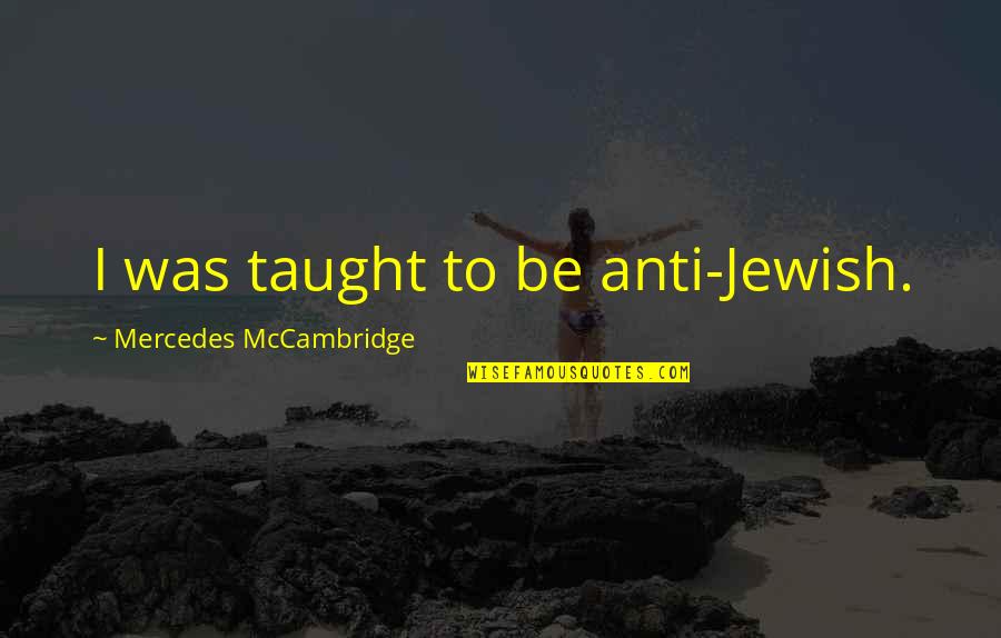 Huszti V R Quotes By Mercedes McCambridge: I was taught to be anti-Jewish.