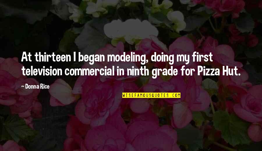 Hut Quotes By Donna Rice: At thirteen I began modeling, doing my first Hut Quotes By Donna Rice: At thirteen I began modeling, doing my first