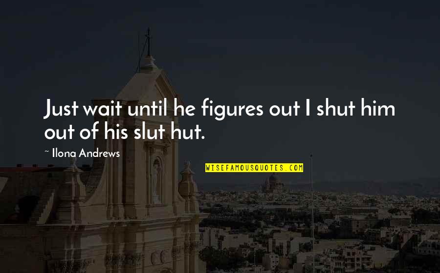 Hut Quotes By Ilona Andrews: Just wait until he figures out I shut Hut Quotes By Ilona Andrews: Just wait until he figures out I shut