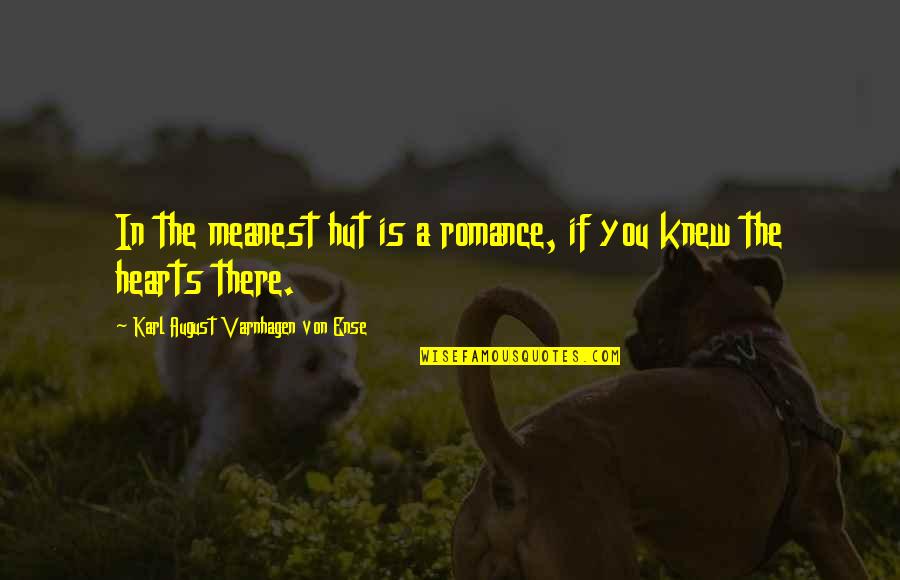 Hut Quotes By Karl August Varnhagen Von Ense: In the meanest hut is a romance, if Hut Quotes By Karl August Varnhagen Von Ense: In the meanest hut is a romance, if