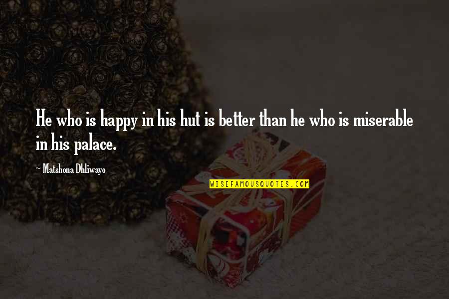Hut Quotes By Matshona Dhliwayo: He who is happy in his hut is Hut Quotes By Matshona Dhliwayo: He who is happy in his hut is