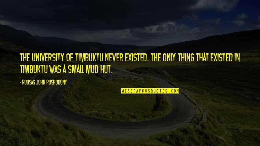 Hut Quotes By Rousas John Rushdoony: The University of Timbuktu never existed. The only Hut Quotes By Rousas John Rushdoony: The University of Timbuktu never existed. The only