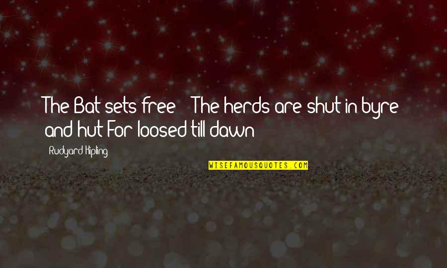 Hut Quotes By Rudyard Kipling: The Bat sets free - The herds are