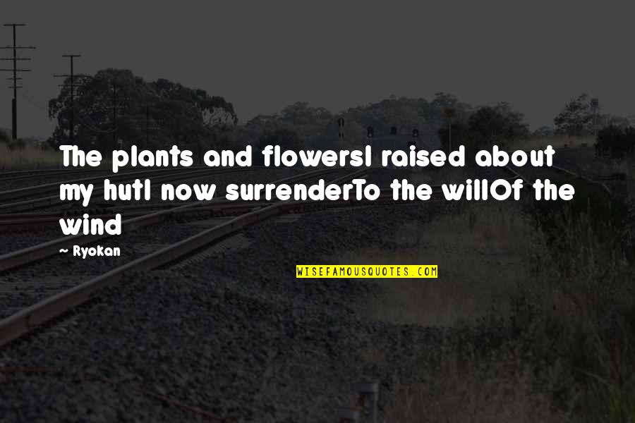 Hut Quotes By Ryokan: The plants and flowersI raised about my hutI