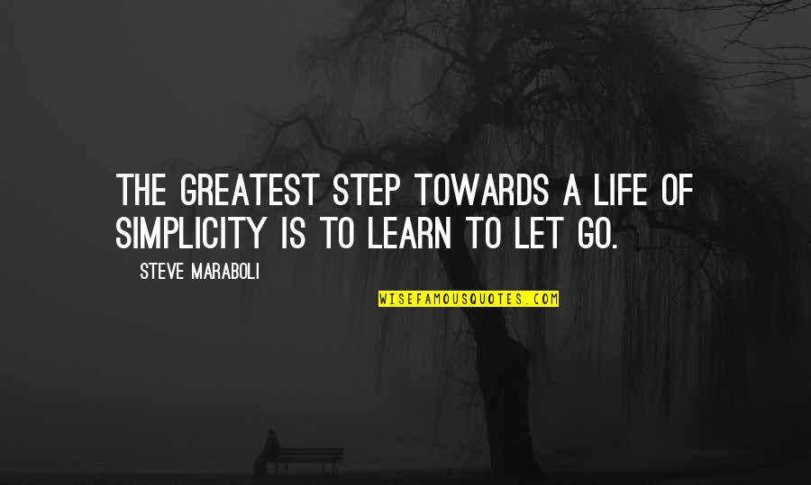 Hutan Mati Quotes By Steve Maraboli: The greatest step towards a life of simplicity