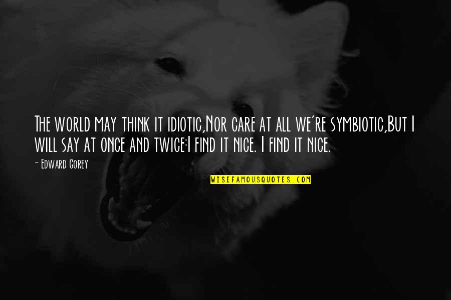 Hutang Quote Quotes By Edward Gorey: The world may think it idiotic,Nor care at Hutang Quote Quotes By Edward Gorey: The world may think it idiotic,Nor care at