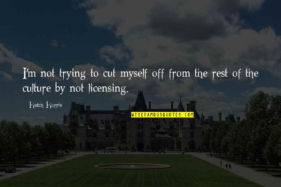 Hutch Quotes By Hutch Harris: I'm not trying to cut myself off from