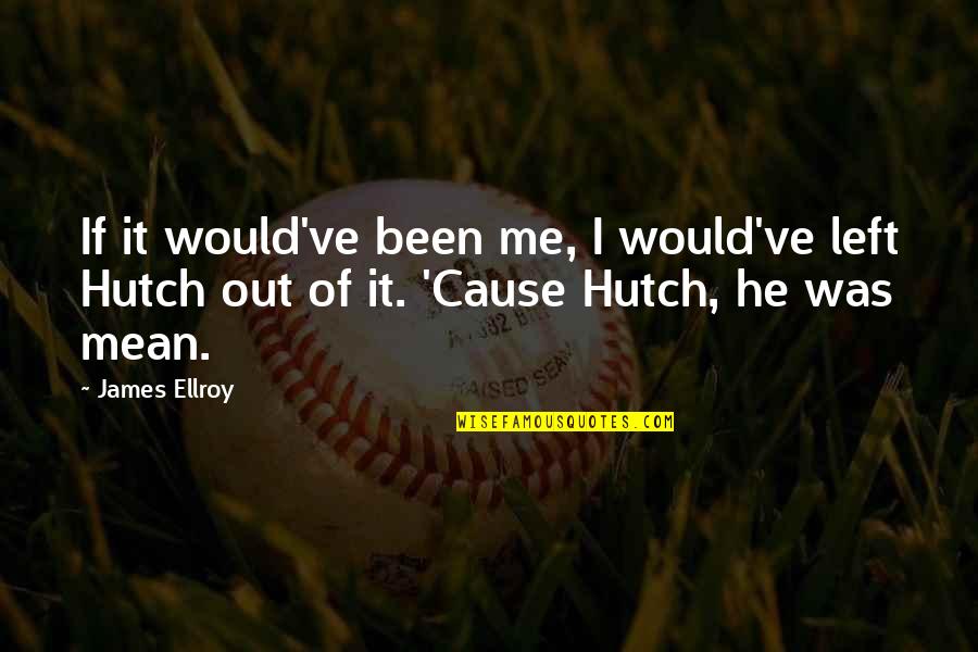 Hutch Quotes By James Ellroy: If it would've been me, I would've left