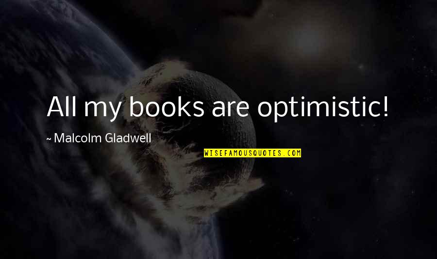 Hutchcraft Van Quotes By Malcolm Gladwell: All my books are optimistic!
