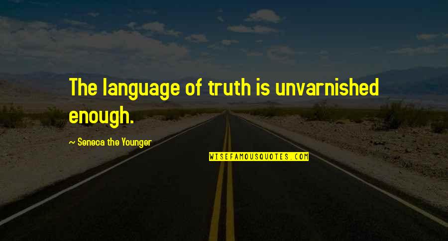 Hutchcraft Van Quotes By Seneca The Younger: The language of truth is unvarnished enough.