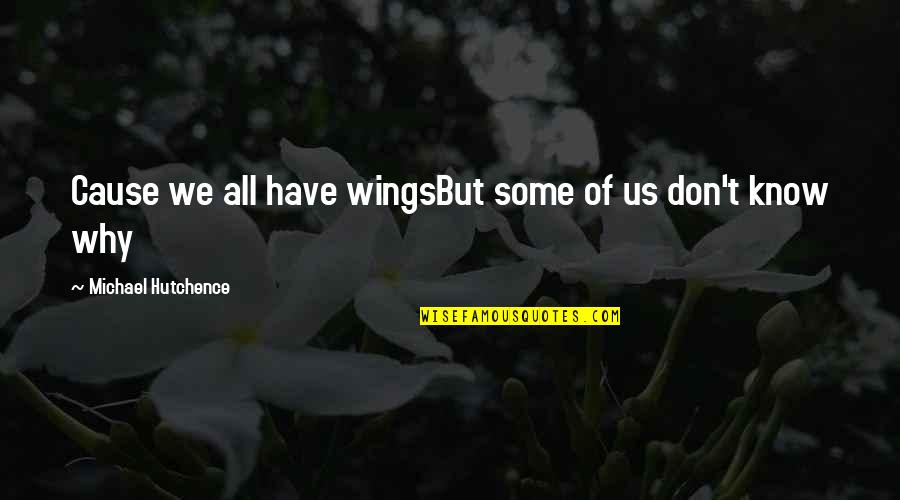 Hutchence Quotes By Michael Hutchence: Cause we all have wingsBut some of us