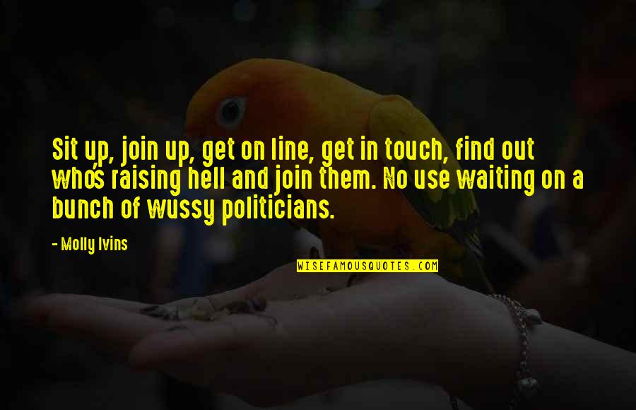 Hutcherson Construction Quotes By Molly Ivins: Sit up, join up, get on line, get Hutcherson Construction Quotes By Molly Ivins: Sit up, join up, get on line, get