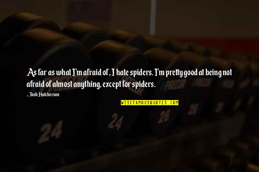 Hutcherson Quotes By Josh Hutcherson: As far as what I'm afraid of, I Hutcherson Quotes By Josh Hutcherson: As far as what I'm afraid of, I