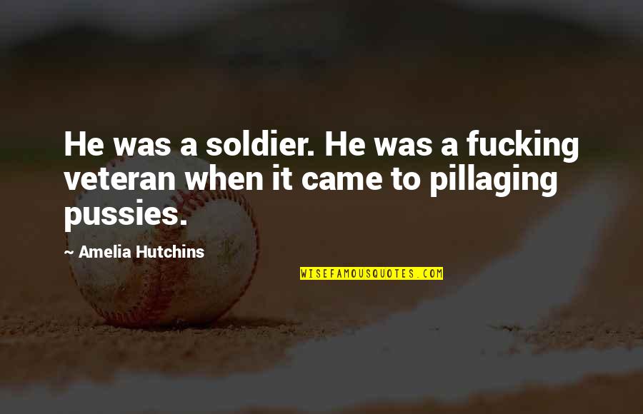 Hutchins Quotes By Amelia Hutchins: He was a soldier. He was a fucking