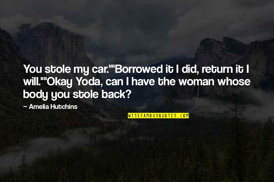 Hutchins Quotes By Amelia Hutchins: You stole my car.""Borrowed it I did, return
