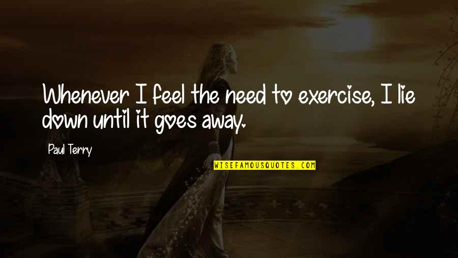 Hutchins Quotes By Paul Terry: Whenever I feel the need to exercise, I