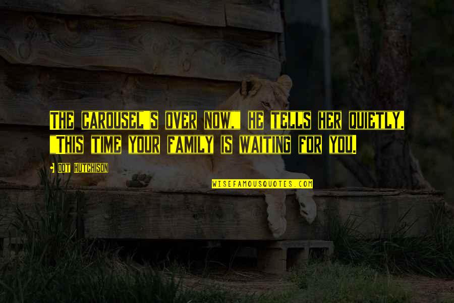 Hutchison Quotes By Dot Hutchison: The carousel's over now," he tells her quietly.