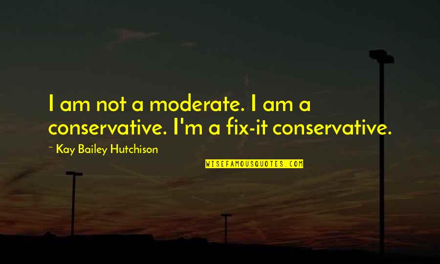 Hutchison Quotes By Kay Bailey Hutchison: I am not a moderate. I am a Hutchison Quotes By Kay Bailey Hutchison: I am not a moderate. I am a