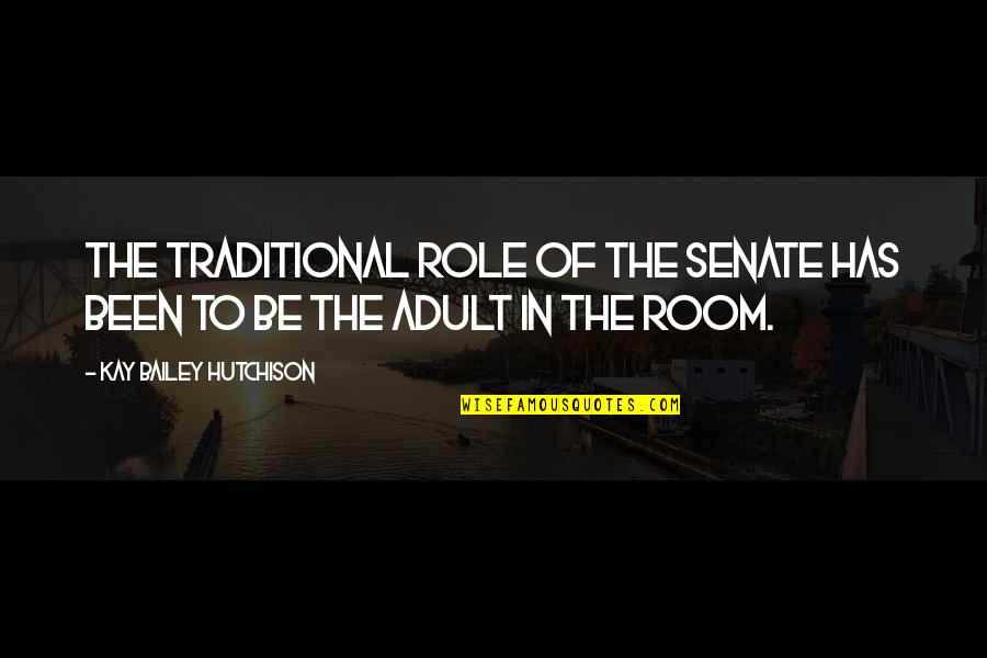 Hutchison Quotes By Kay Bailey Hutchison: The traditional role of the Senate has been