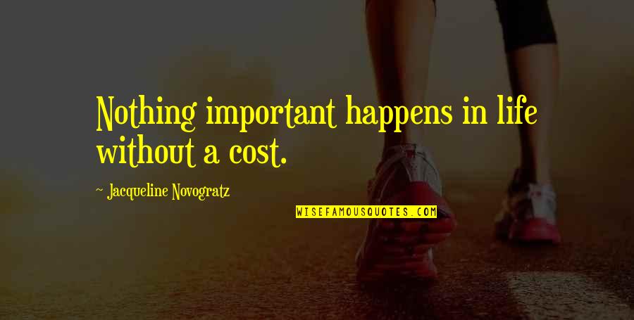 Hutchman Robert Quotes By Jacqueline Novogratz: Nothing important happens in life without a cost. Hutchman Robert Quotes By Jacqueline Novogratz: Nothing important happens in life without a cost.