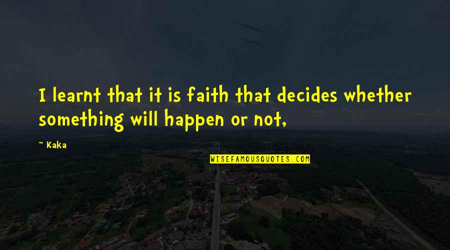 Hutchman Robert Quotes By Kaka: I learnt that it is faith that decides