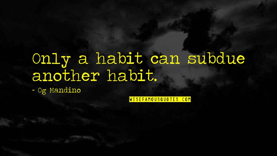 Hutchman Robert Quotes By Og Mandino: Only a habit can subdue another habit. Hutchman Robert Quotes By Og Mandino: Only a habit can subdue another habit.