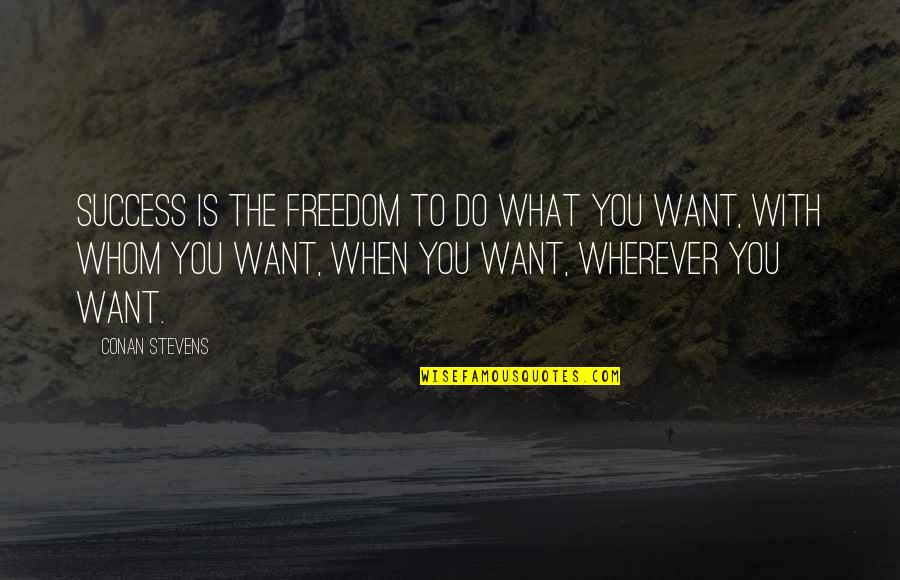 Hutchs Bend Quotes By Conan Stevens: Success is the freedom to do what you Hutchs Bend Quotes By Conan Stevens: Success is the freedom to do what you