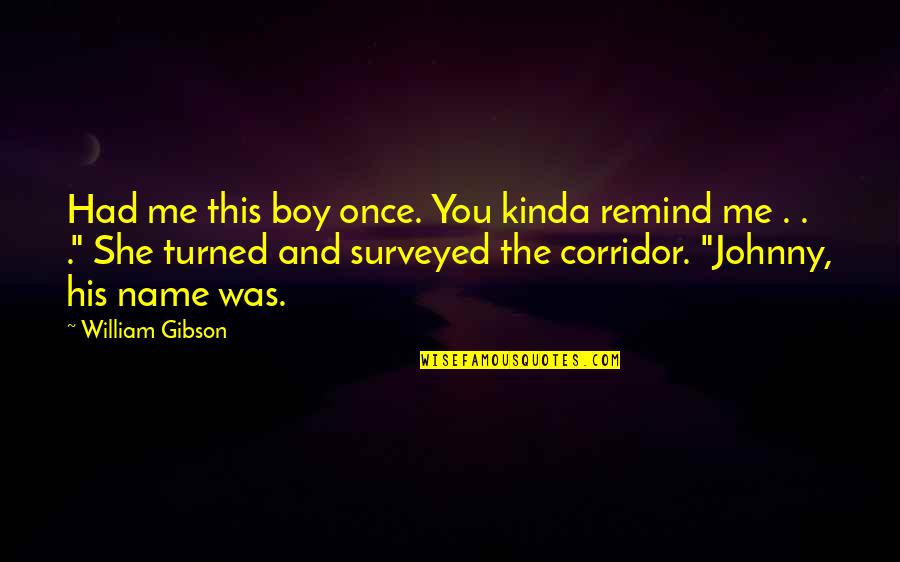 Hutchs Bikes Quotes By William Gibson: Had me this boy once. You kinda remind