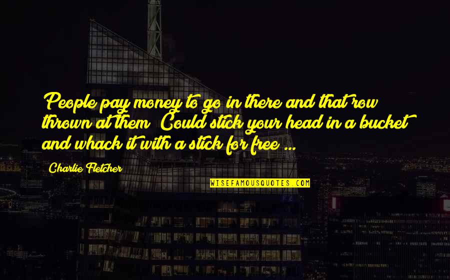 Hutchs Pools Quotes By Charlie Fletcher: People pay money to go in there and Hutchs Pools Quotes By Charlie Fletcher: People pay money to go in there and