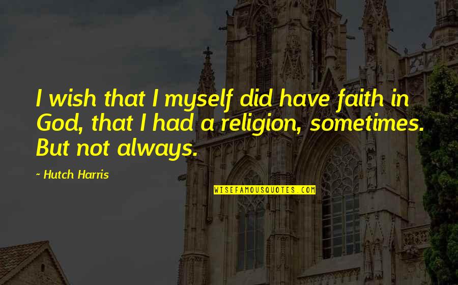 Hutch's Quotes By Hutch Harris: I wish that I myself did have faith