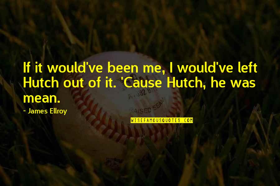 Hutch's Quotes By James Ellroy: If it would've been me, I would've left