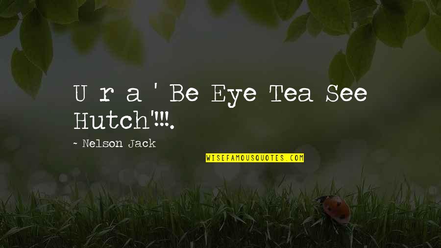 Hutch's Quotes By Nelson Jack: U r a ' Be Eye Tea See