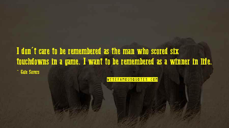 Huth Ben Quotes By Gale Sayers: I don't care to be remembered as the Huth Ben Quotes By Gale Sayers: I don't care to be remembered as the
