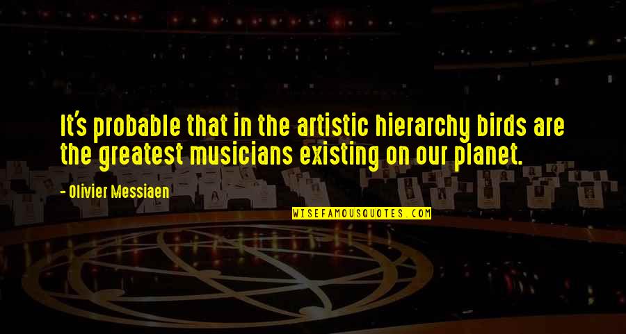 Huther Doyle Quotes By Olivier Messiaen: It's probable that in the artistic hierarchy birds Huther Doyle Quotes By Olivier Messiaen: It's probable that in the artistic hierarchy birds
