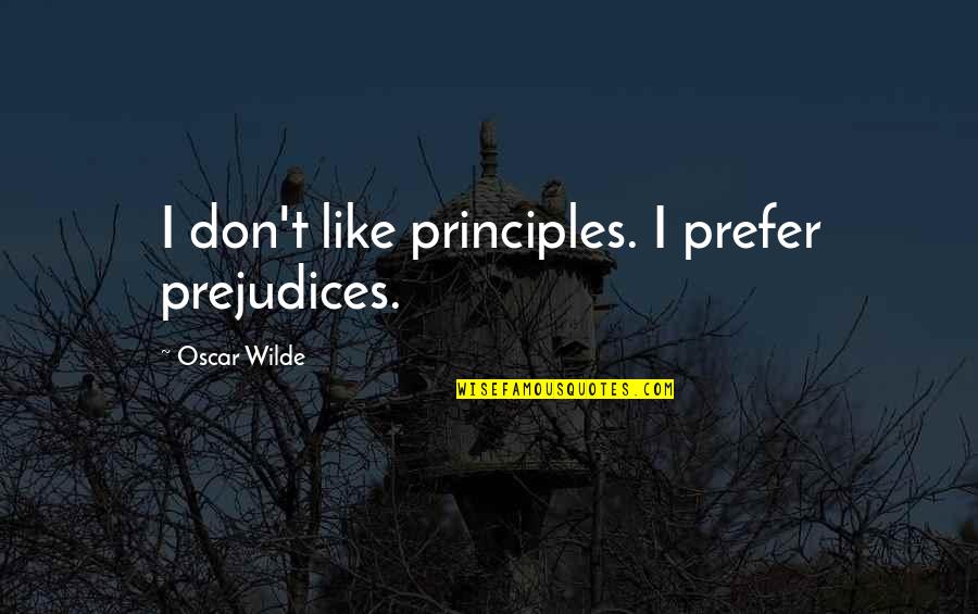 Huther German Quotes By Oscar Wilde: I don't like principles. I prefer prejudices.