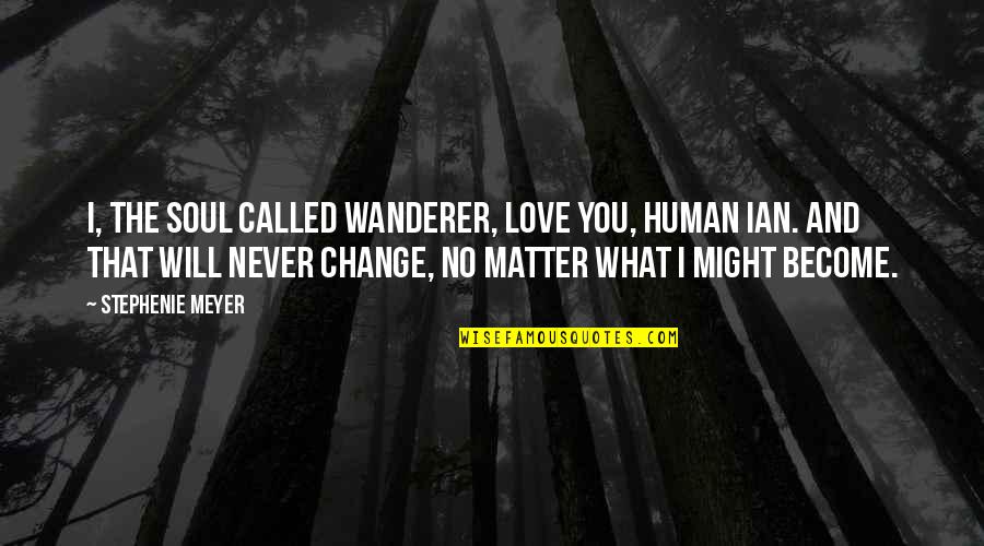 Huther German Quotes By Stephenie Meyer: I, the soul called Wanderer, love you, human