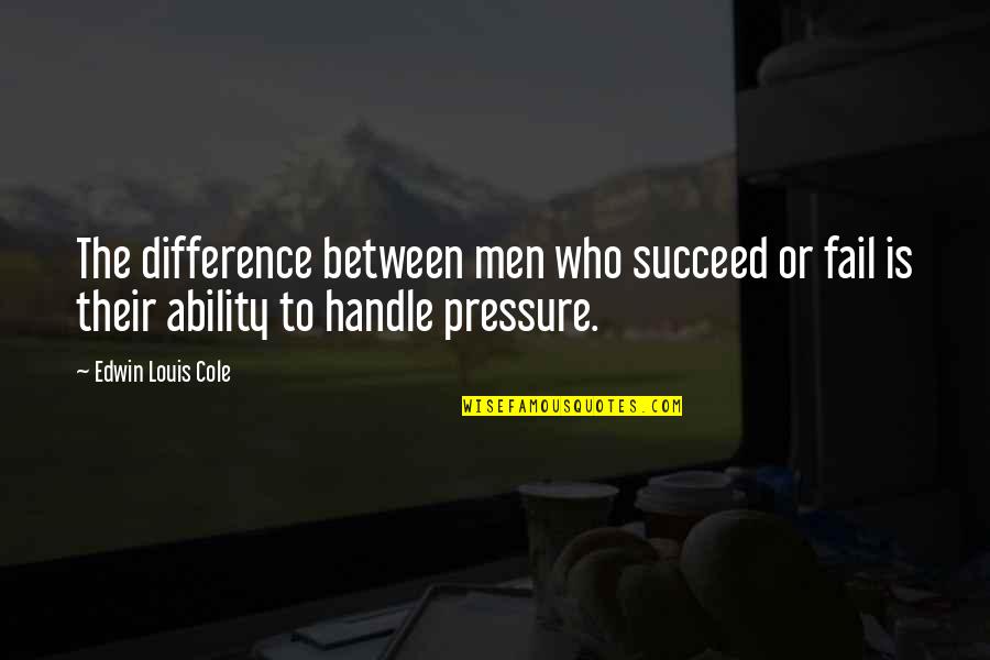 Huther Quotes By Edwin Louis Cole: The difference between men who succeed or fail