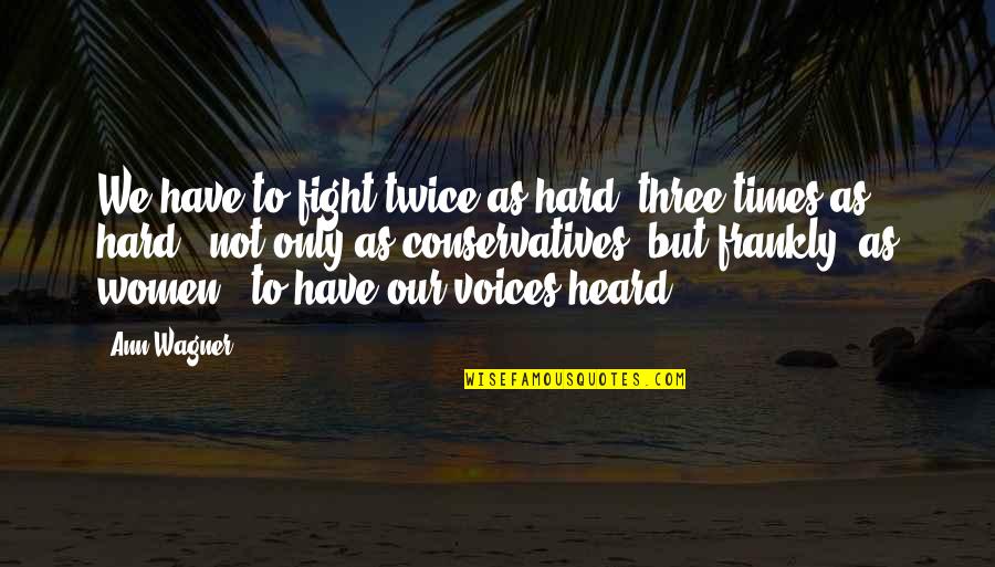 Hutia Pet Quotes By Ann Wagner: We have to fight twice as hard, three
