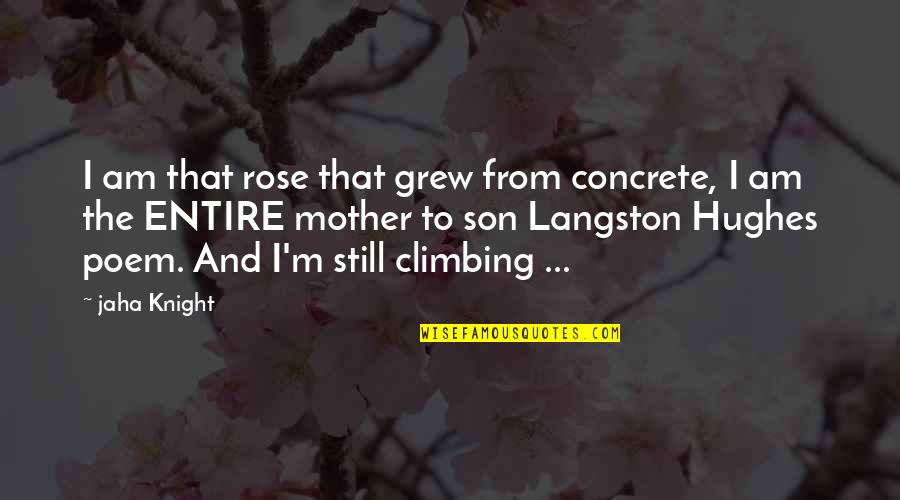 Hutia Taming Quotes By Jaha Knight: I am that rose that grew from concrete,