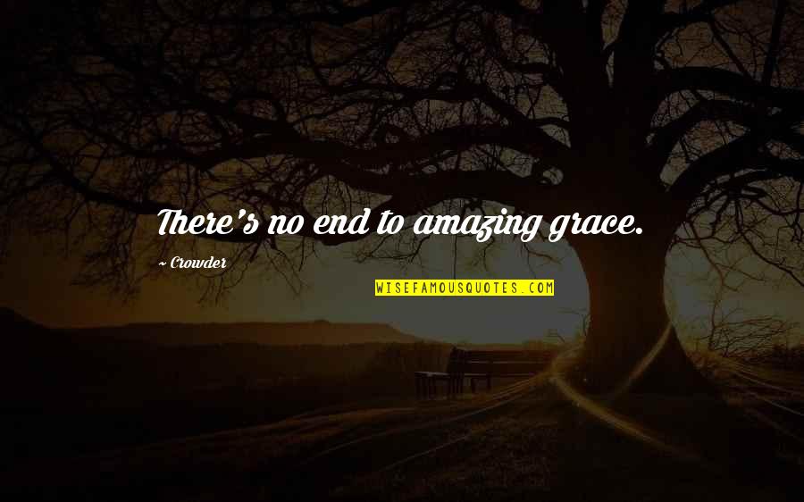 Hutmans Department Quotes By Crowder: There's no end to amazing grace. Hutmans Department Quotes By Crowder: There's no end to amazing grace.