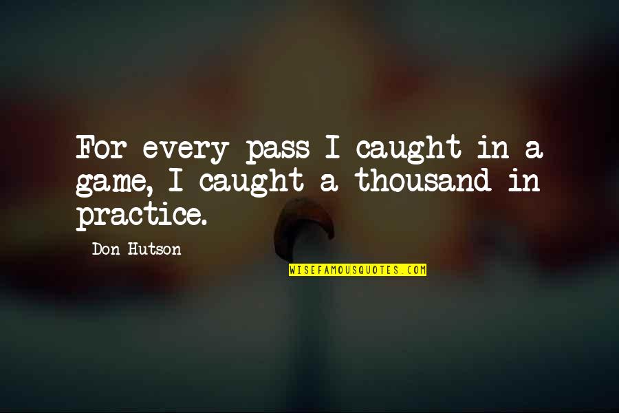 Hutson Quotes By Don Hutson: For every pass I caught in a game,