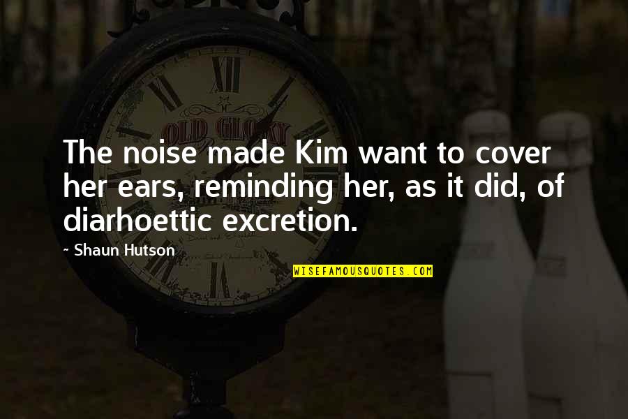Hutson Quotes By Shaun Hutson: The noise made Kim want to cover her