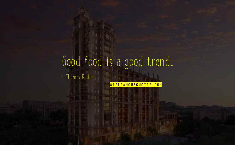 Hutt Quotes By Thomas Keller: Good food is a good trend.