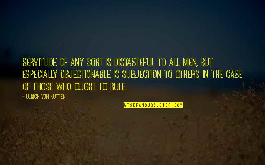 Hutten Quotes By Ulrich Von Hutten: Servitude of any sort is distasteful to all