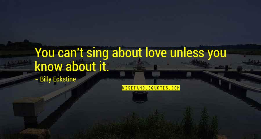 Huttenlocher Daniel Quotes By Billy Eckstine: You can't sing about love unless you know Huttenlocher Daniel Quotes By Billy Eckstine: You can't sing about love unless you know